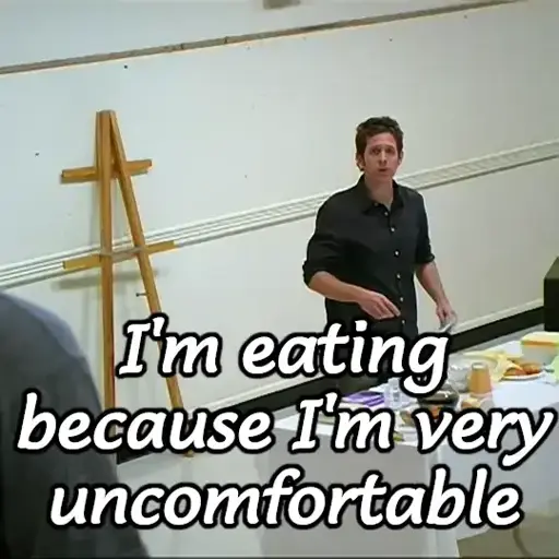 Dennis saying "I'm eating because I'm very uncomfortable"