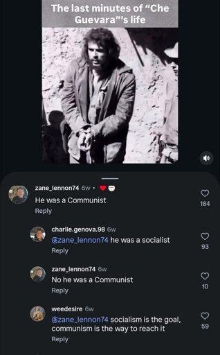 Post: "Last minutes of 'Che Guevara''s life". Picture of Che Guevara. Comments: "He was a communist" - "he was a socialist" - "No he was a communist" - "socialism is the goal, communism is the way to reach it"
