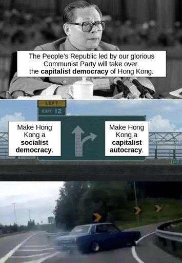 A two panel political meme. Top panel shows a photo of Jiang Zemin, a Chinese Communist Party leader, speaking at a podium, overlaid with the text "The People’s Republic led by our glorious Communist Party will take over the capitalist democracy of Hong Kong." The bottom panel shows a highway sign split into two directions: one labeled “Make Hong Kong a socialist democracy,” the other “Make Hong Kong a capitalist autocracy” and underneath a car swerves violently across lanes towards “Make Hong Kong a capitalist autocracy”.