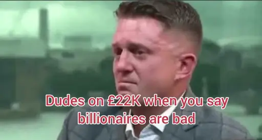 Picture of Stephen Christopher Yaxley-Lennon, aka Tommy Robinson, looking distressed with the caption 'Dudes on £22K when you say billionaires are bad'.