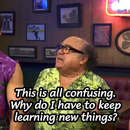 Frank saying "This is all confusing. Why do I have to keep learning new things?"