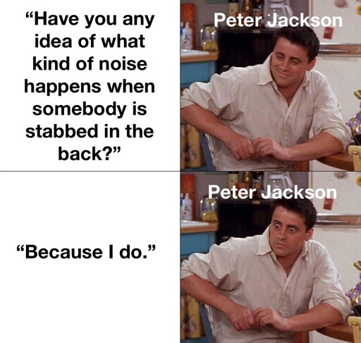 Have you idea of what kind of noise happens when somebody is stabbed in the back? Because I do.