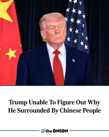 Donald Trump stands in front of the United States and Chinese flags, with a headline from The Onion that reads, "Trump Unable To Figure Out Why He Surrounded By Chinese People."
